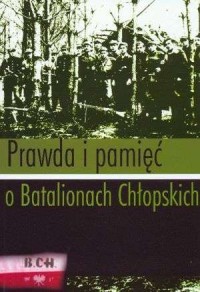 Prawda i pamięć o Batalionach Chłopskich. - okładka książki