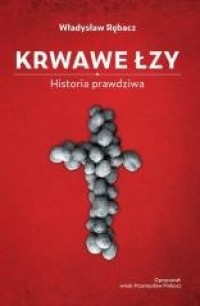 Krwawe Łzy. Historia prawdziwa - okładka książki