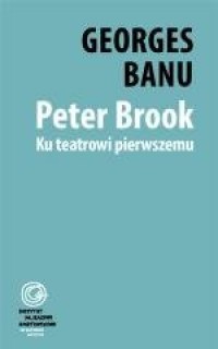 Peter Brook. Ku teatrowi pierwszemu - okładka książki