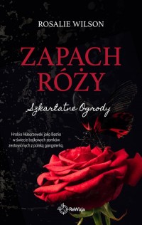 Zapach róży. Szkarłatne Ogrody - okładka książki