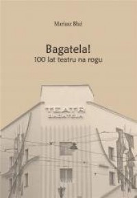 Bagatela! 100 lat teatru na rogu - okładka książki