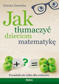 Jak tłumaczyć dzieciom matematykę. - okładka książki