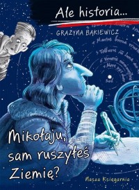 Ale historia? Mikołaju, sam ruszyłeś - okładka książki