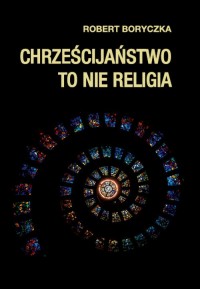 Chrześcijaństwo to nie religia - okładka książki