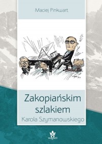 Zakopiańskim szlakiem Karola Szymanowskiego - okładka książki