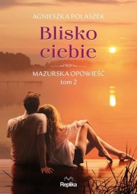 Blisko ciebie. Mazurska opowieść. - okładka książki