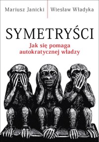 Symetryści. Jak się pomaga autokratycznej - okładka książki