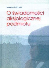 O świadomości aksjologicznej podmiotu. - okładka książki