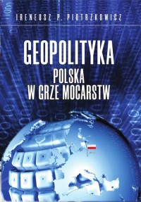 Geopolityka Polska w grze mocarstw - okładka książki