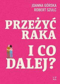 Przeżyć raka I co dalej? - okładka książki