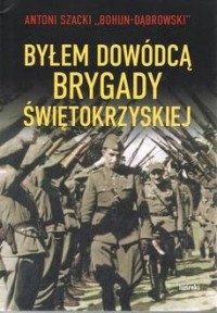 Byłem dowódcą Brygady Świetokrzyskiej - okładka książki