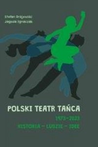 Polski Teatr Tańca 1973-2023. Historia, - okładka książki