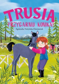 Trusia. Przygarnij konika! - okładka książki