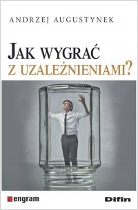 Jak wygrać z uzależnieniami? - okładka książki