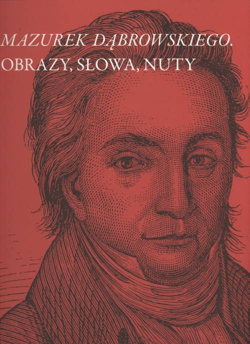 Kim Jest Osoba Mówiąca W Wierszu Mazurek Dąbrowskiego Mazurek Dąbrowskiego. Obrazy, słowa, nuty - Książka | Księgarnia