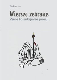 Wiersze zebrane. Życie to zabijanie - okładka książki