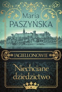 Niechciane dziedzictwo. Jagiellonowie - okładka książki