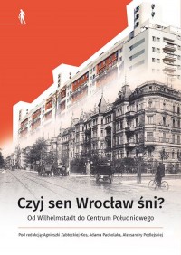 Czyj sen Wrocław śni Od Wilhelmstadt - okładka książki