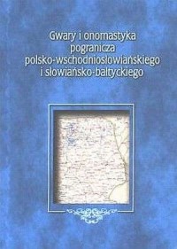 Gwary i onomastyka pogranicza polsko-wschodniosłowiańskiego - okładka książki