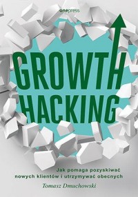 Growth Hacking: Jak pomaga pozyskiwać - okładka książki