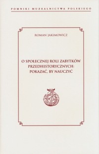 O społecznej roli zabytków przedhistorycznych: - okładka książki