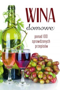 Wina domowe Ponad 100 sprawdzonych - okładka książki