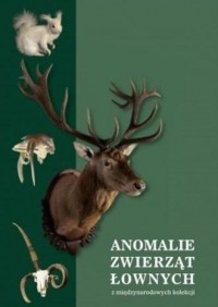 Anomalie zwierząt łownych z międzynarodowych - okładka książki