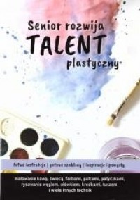 Senior rozwija talent plastyczny - okładka książki