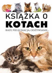 Książka o kotach. Rasy, pielęgnacja, - okładka książki