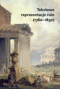 Tekstowe reprezentacje ruin (1760-1830) - okładka książki