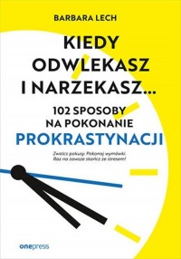 Kiedy odwlekasz i narzekasz... - okładka książki