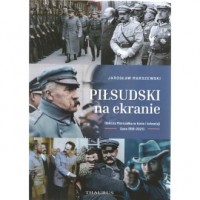 Piłsudski na ekranie. Oblicza Marszałka - okładka książki