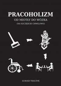 Pracoholizm. Od miotły do wózka - okładka książki