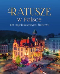 Ratusze w Polsce. 100 najciekawszych - okładka książki