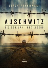 Auschwitz bez cenzury i bez legend - okładka książki