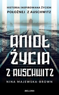 Anioł życia z Auschwitz. Historia - okładka książki