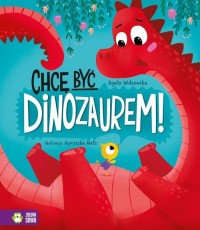 Chcę być dinozaurem! - okładka książki
