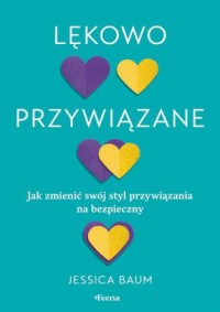 Lękowo przywiązane. Jak zmienić - okładka książki