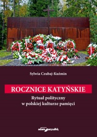 Rocznice katyńskie. Rytuał polityczny - okładka książki