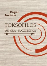 Toksofilos. Szkoła łucznictwa w - okładka książki