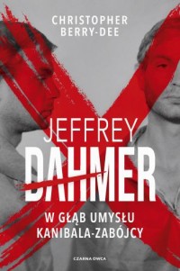 Jeffrey Dahmer. W głąb umysłu kanibala-zabójcy - okładka książki