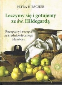 Leczymy się i gotujemy ze św. Hildegardą. - okładka książki