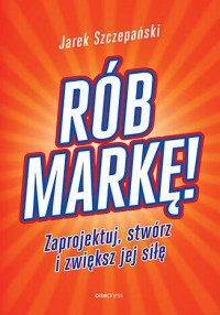 Rób markę! Zaprojektuj, stwórz - okładka książki