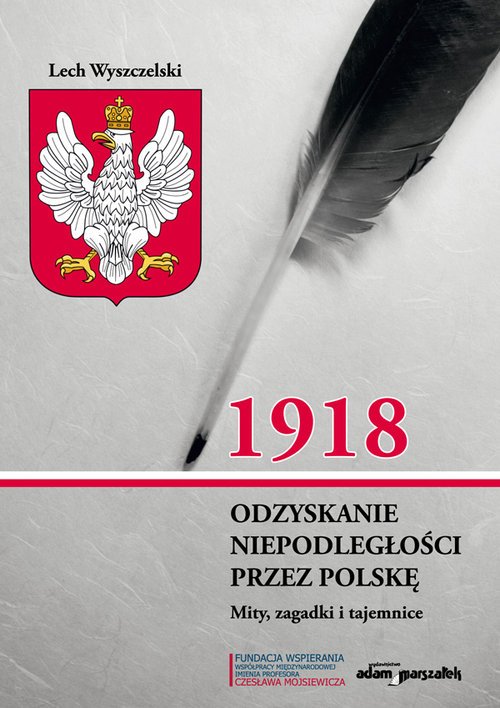 Ocen Wklad Legionow Polskich W Odzyskanie Niepodleglosci Przez Polakow 1918. Odzyskanie niepodległości przez Polskę. Mity, zagadki i tajemnice