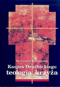 Kaspra Drużbickiego teologia krzyża - okładka książki