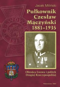 Pułkownik Czesław Mączyński 1881-1935. - okładka książki