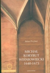 Michał Korybut Wiśniowiecki 1640-1673 - okładka książki