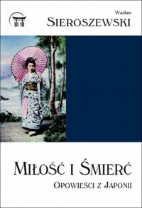 Miłość i śmierć. Opowieści z Japonii - okładka książki