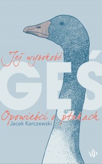 Jej wysokość gęś. Opowieści o ptakach - okładka książki