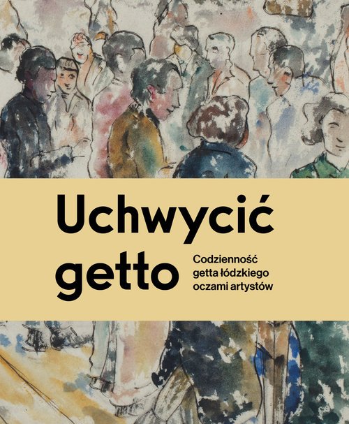 Uchwycić getto. Codzienność getta - okładka książki